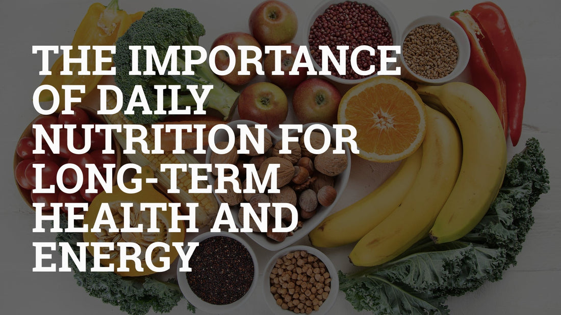 The Power of Daily Nutrition: Boost Energy & Long-Term Health