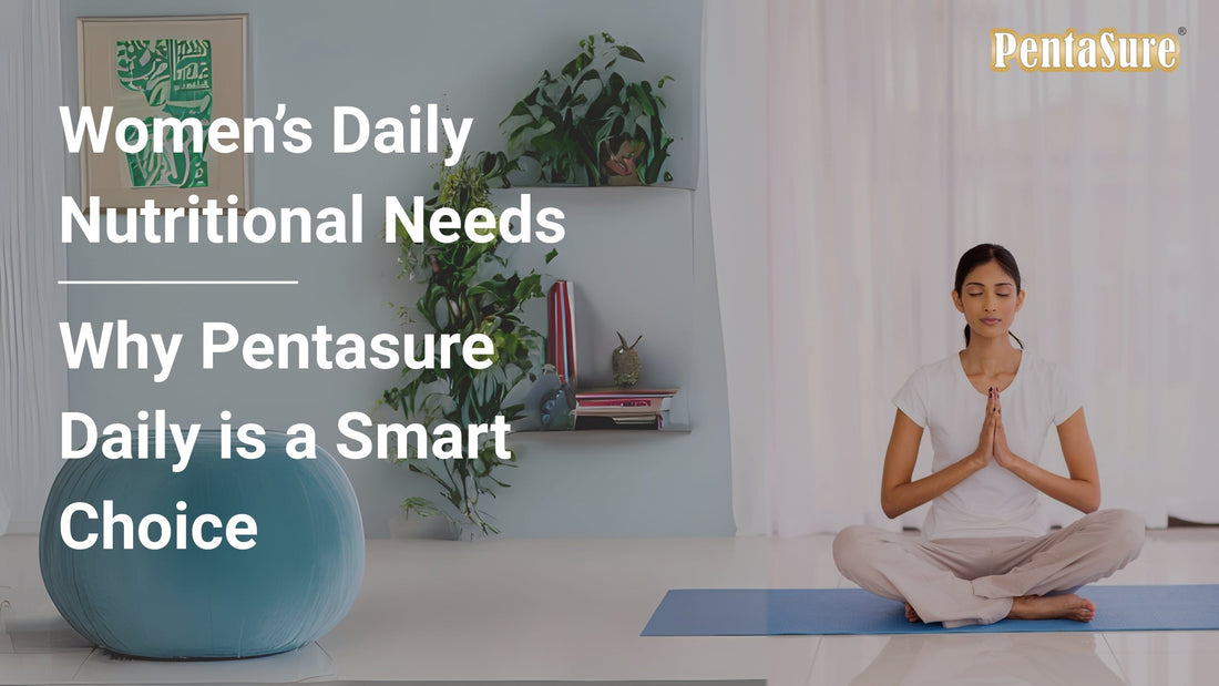 Women’s Daily Nutritional Needs: Why Pentasure Daily is a Smart Choice
