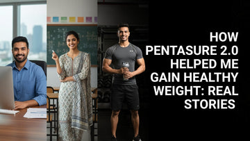 How PentaSure 2.0 Helped Me Gain Healthy Weight: Real Stories