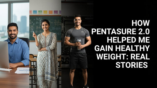 How PentaSure 2.0 Helped Me Gain Healthy Weight: Real Stories