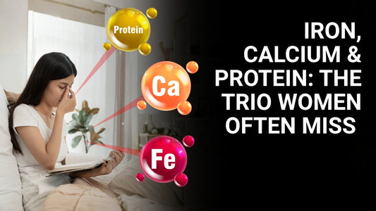 Iron, Calcium & Protein: The Trio Women Often Miss